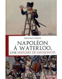 Napoléon à Waterloo, une histoire de mensonges - Bernard Coppens