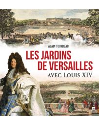 Les jardins de Versailles avec Louis XIV - Alain Tourreau