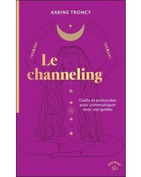 Le channeling - Outils et protocoles pour communiquer avec vos guides