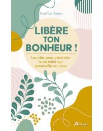 Libère ton bonheur ! - Sandrine Houriez