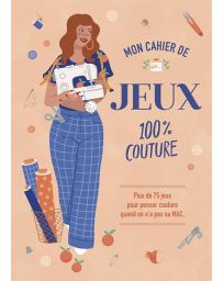 Mon cahier de jeux 100% couture : Plus de 75 jeux pour penser couture quand on n'a pas sa MAC