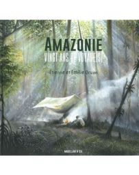 Amazonie - 20 ans de voyages - Etienne et Emilie Druon
