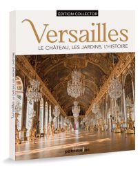 Versailles : le château, les jardins, l'histoire