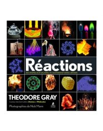 Réactions - Des atomes aux galaxies, au quotidien et dans l'univers -  Theodore Gray