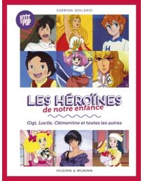 Les héroïnes de notre enfance - Gigi, Lucille, Clémentine et toutes les autres - Sabrina Ghilardi