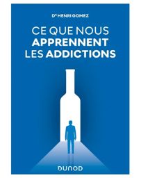Ce que nous apprennent les addictions - Constats, réponses cliniques, perspectives
