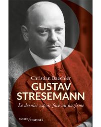 Gustav Stresemann (1878-1929) - Le dernier espoir face au nazisme