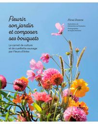Fleurir son jardin et composer ses bouquets - Marie Varenne