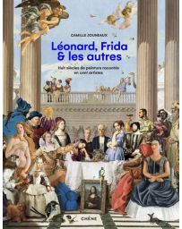 Léonard, Frida et les autres - 8 siècles de peinture en cent artistes