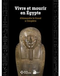 Vivre et mourir en Egypte - D'Alexandre le Grand à Cléopâtre