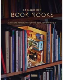 La magie des Book Nooks - Créations miniatures à glisser dans sa bibliothèque