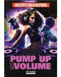 Pump Up The Volume - Les secrets des plus grands tubes de la génération Dance