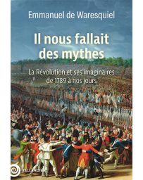 Il nous fallait des mythes ! - La Révolution et ses imaginaires de 1789 à nos jours