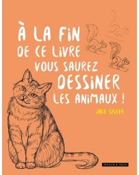 A la fin de ce livre, vous saurez dessiner les animaux !