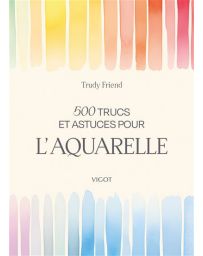 500 trucs et astuces pour l'aquarelle