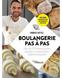 Boulangerie pas à pas - 25 recettes à faire à la maison - Fabrice Cottez