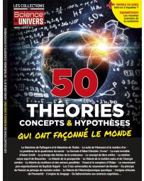 Les Collections de Science et univers hors série 5 - 50 théories, concepts et hypothèses qui ont façonné le monde