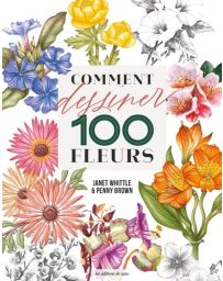 Comment dessiner 100 fleurs - Penny Brown, Janet Whittle