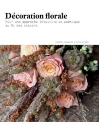 Décoration florale - Pour une approche intuitive et poétique au fil des saisons