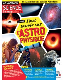 Tout savoir sur l'Astrophysique - Destination Science le Mag 10