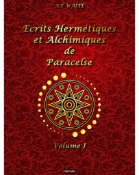 Ecrits hermétiques et alchimiques de Paracelse tome 1 - A.e Waite