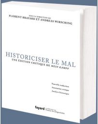 Historiciser le mal - Une édition critique de Mein Kampf d'Adolf Hitler - Florent Brayard, Andreas Wirsching