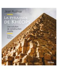 La pyramide de Khéops : Une solution de construction inédite - Jean Kuzniar
