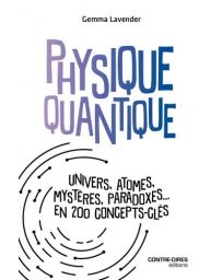 Physique quantique. Univers, atomes, mystères, paradoxes... en 200 concepts clés