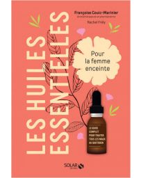 Les huiles essentielles pour la femme enceinte - Françoise Couic-Marinier