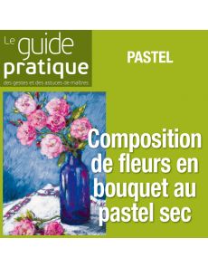 Composition de fleurs en bouquet, pastel sec - Guide Pratique Numérique