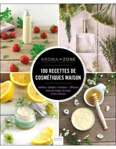 100 recettes de cosmétiques maison - Par Aroma-Zone