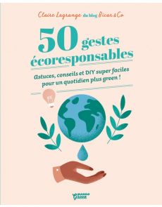 50 gestes écoresponsables - Astuces, conseils et DIY super faciles pour un quotidien plus green ! - Claire Lagrange