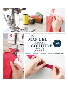 Le manuel complet de la couture facile - 120 leçons illustrées -  Annabel Benilan, Coralie Bijasson, Marion Grandamme, Lydie Lardoux