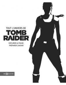 Tout l'univers de Tomb Raider - Explorer le passé, préparer l'avenir - Meagan Marie