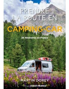 Prendre la route en camping-car - 26 itinéraires pour (re)découvrir la France - Martin Dorey