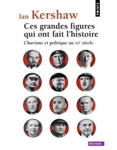 Ces grandes figures qui ont fait l'histoire - Charisme et politique au XXe siècle