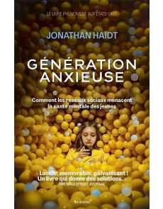 Génération anxieuse - Comment les réseaux sociaux menacent la santé mentale des jeunes