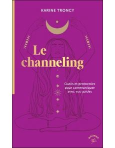 Le channeling - Outils et protocoles pour communiquer avec vos guides