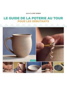 Le guide de la poterie au tour, pour les débutants