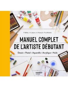 Manuel complet de l'artiste débutant - Dessin, Pastel, Aquarelle, Acrylique, Huile