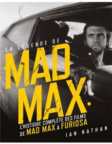 La légende de Mad Max - L'histoire complète des films, de Mad Max à Furiosa