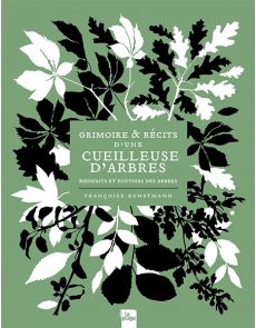 Grimoire et récits d'une cueilleuse d'arbres - Bienfaits et pouvoirs des arbres