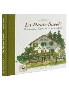 La Haute-Savoie - Promenades littéraires dans les Alpes