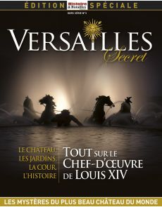 Versailles secret, tout sur le chef d'œuvre de Louis XIV