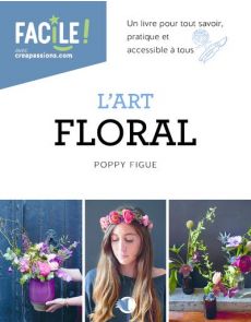 L'art floral - Un livre pour tout savoir - Poppy Figue