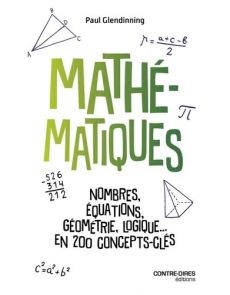Mathématiques. Nombres, équations, géométrie, logique... en 200 concepts-clés