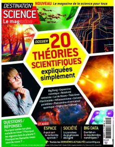 Destination Science Le magazine 2 - 20 théories scientifiques expliquées simplement