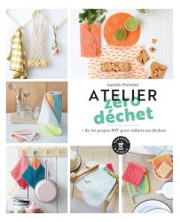 Atelier zéro déchet + de 20 projets DIY pour réduire ses déchets - Juliette Michelet
