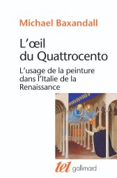 L'oeil du Quattrocento - L'usage de la peinture dans l'Italie de la Renaissance - Michael Baxandall