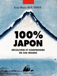 100% Japon - Découvrir et comprendre en 546 images - Jean-Marie Bouissou